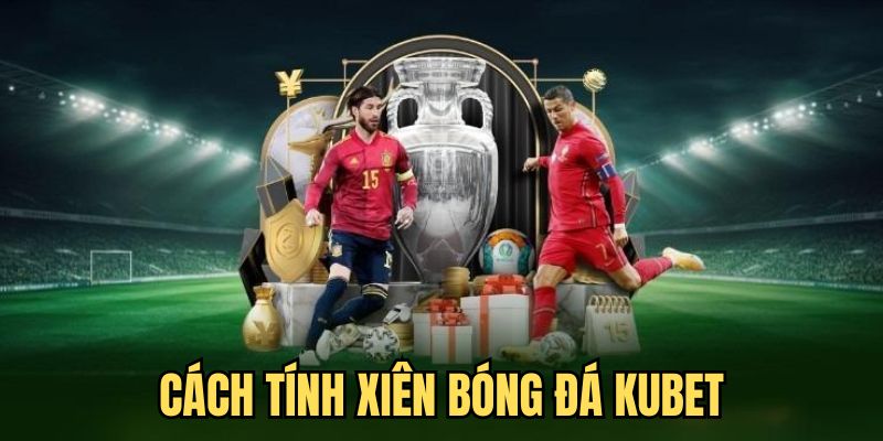 Tính xiên bóng đá KUBET dễ dàng