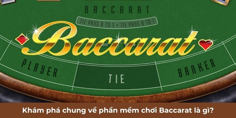 Khám phá chung về phần mềm chơi Baccarat là gì?