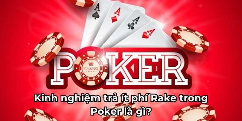 Kinh nghiệm trả ít phí Rake trong Poker là gì?